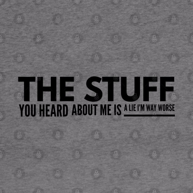The Stuff You Heard About Me Is A Lie I'm Way Worse - Funny Sayings by Textee Store